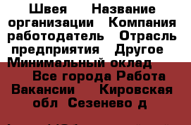 Швея 5 › Название организации ­ Компания-работодатель › Отрасль предприятия ­ Другое › Минимальный оклад ­ 8 000 - Все города Работа » Вакансии   . Кировская обл.,Сезенево д.